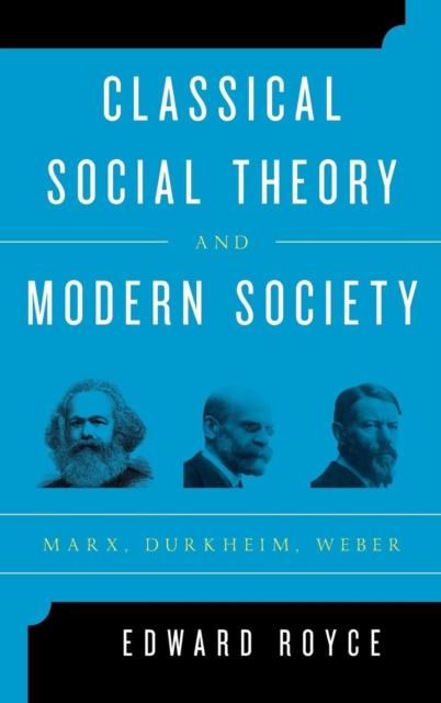 Classical Social Theory and Modern Society : Marx, Durkheim, Weber, Hardback Book