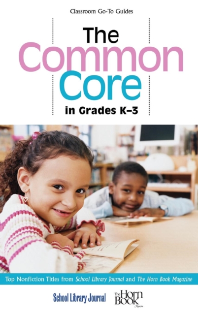 The Common Core in Grades K-3 : Top Nonfiction Titles from School Library Journal and The Horn Book Magazine, Hardback Book