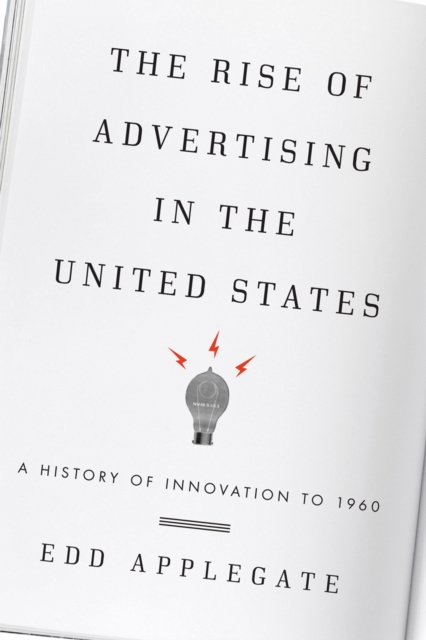 The Rise of Advertising in the United States : A History of Innovation to 1960, Paperback / softback Book