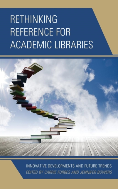 Rethinking Reference for Academic Libraries : Innovative Developments and Future Trends, Hardback Book