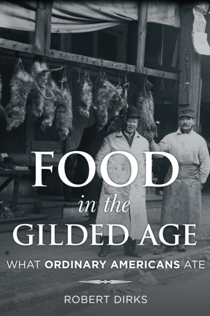 Food in the Gilded Age : What Ordinary Americans Ate, Hardback Book