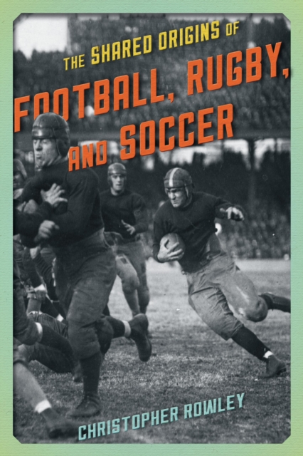 The Shared Origins of Football, Rugby, and Soccer, Hardback Book