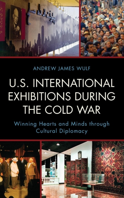 U.S. International Exhibitions during the Cold War : Winning Hearts and Minds through Cultural Diplomacy, Hardback Book