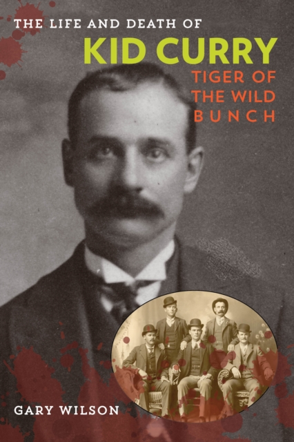 The Life and Death of Kid Curry : Tiger of the Wild Bunch, Paperback / softback Book