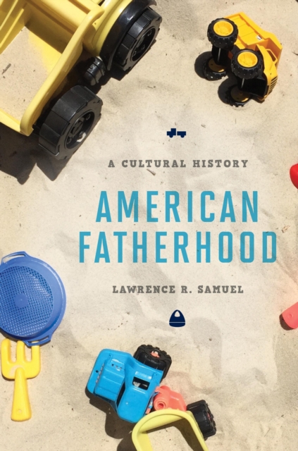 American Fatherhood : A Cultural History, Hardback Book