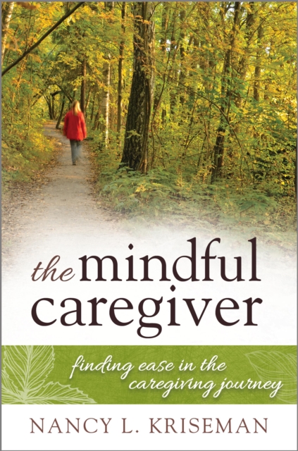 The Mindful Caregiver : Finding Ease in the Caregiving Journey, Paperback / softback Book