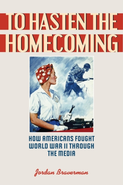 To Hasten the Homecoming : How Americans Fought World War II through the Media, Paperback / softback Book