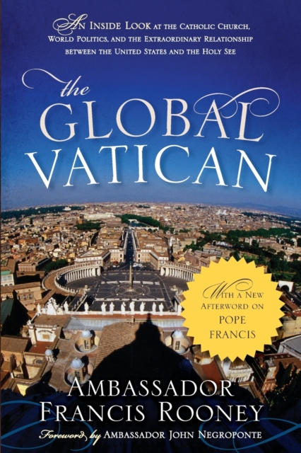 The Global Vatican : An Inside Look at the Catholic Church, World Politics, and the Extraordinary Relationship between the United States and the Holy See, with a New Afterword on Pope Francis, Paperback / softback Book