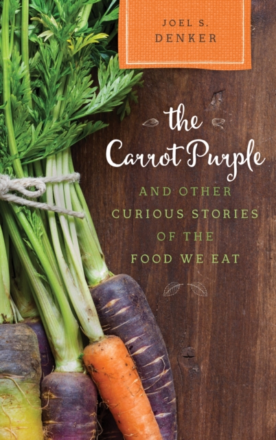 The Carrot Purple and Other Curious Stories of the Food We Eat, Hardback Book