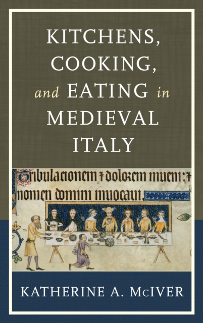 Kitchens, Cooking, and Eating in Medieval Italy, Hardback Book