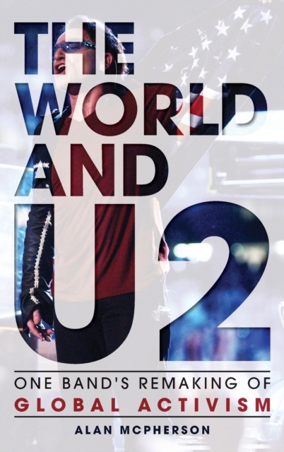 The World and U2 : One Band's Remaking of Global Activism, Hardback Book