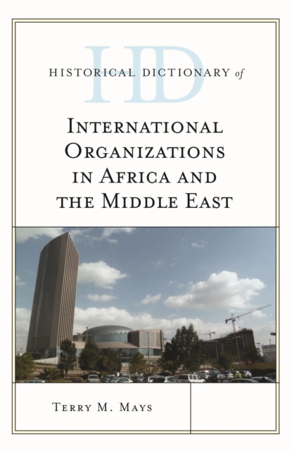 Historical Dictionary of International Organizations in Africa and the Middle East, Hardback Book