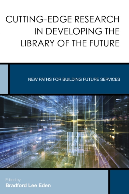 Cutting-Edge Research in Developing the Library of the Future : New Paths for Building Future Services, Paperback / softback Book