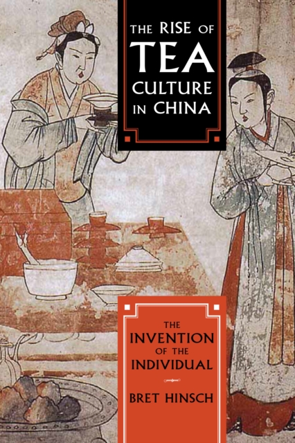 The Rise of Tea Culture in China : The Invention of the Individual, Hardback Book