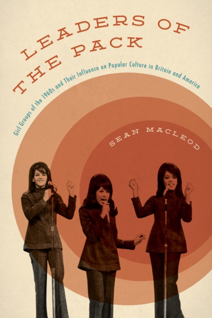 Leaders of the Pack : Girl Groups of the 1960s and Their Influence on Popular Culture in Britain and America, Hardback Book