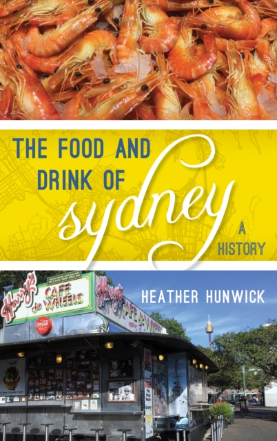 The Food and Drink of Sydney : A History, Hardback Book