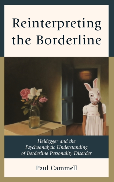 Reinterpreting the Borderline : Heidegger and the Psychoanalytic Understanding of Borderline Personality Disorder, Hardback Book