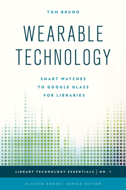 Wearable Technology : Smart Watches to Google Glass for Libraries, Hardback Book