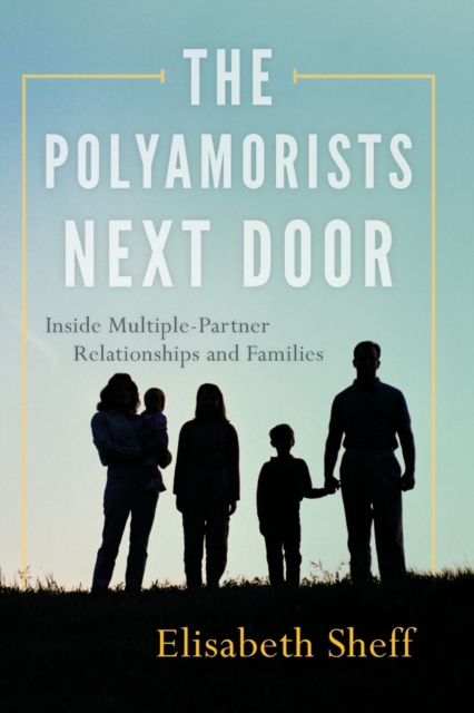 The Polyamorists Next Door : Inside Multiple-Partner Relationships and Families, Paperback / softback Book