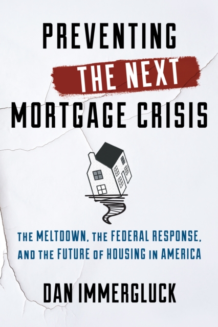 Preventing the Next Mortgage Crisis : The Meltdown, the Federal Response, and the Future of Housing in America, Hardback Book