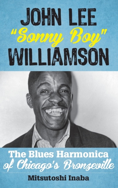 John Lee "Sonny Boy" Williamson : The Blues Harmonica of Chicago's Bronzeville, Hardback Book