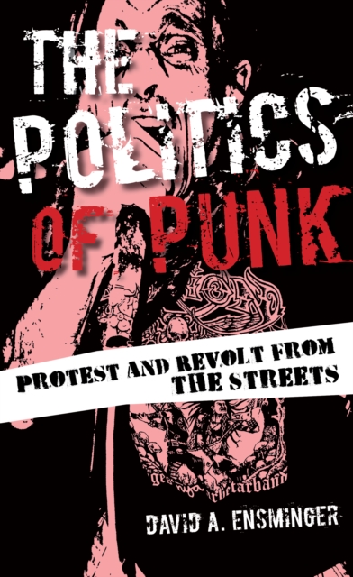 The Politics of Punk : Protest and Revolt from the Streets, Hardback Book