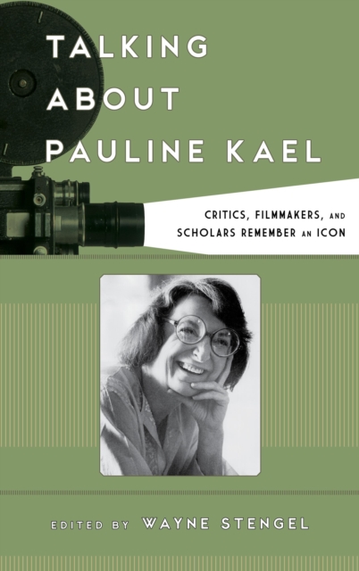 Talking about Pauline Kael : Critics, Filmmakers, and Scholars Remember an Icon, Hardback Book