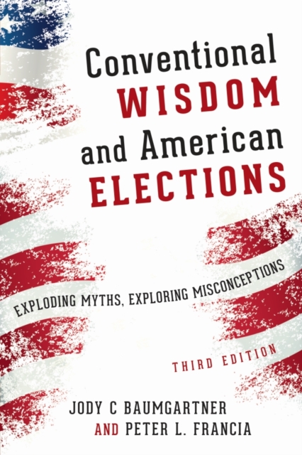 Conventional Wisdom and American Elections : Exploding Myths, Exploring Misconceptions, Paperback / softback Book