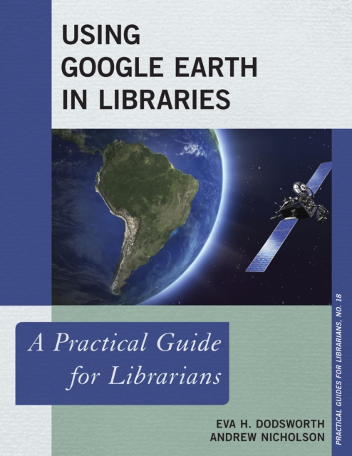 Using Google Earth in Libraries : A Practical Guide for Librarians, Hardback Book