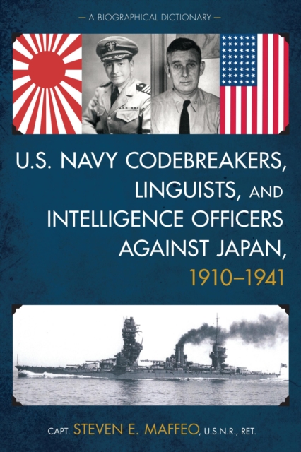 U.S. Navy Codebreakers, Linguists, and Intelligence Officers against Japan, 1910-1941 : A Biographical Dictionary, Hardback Book