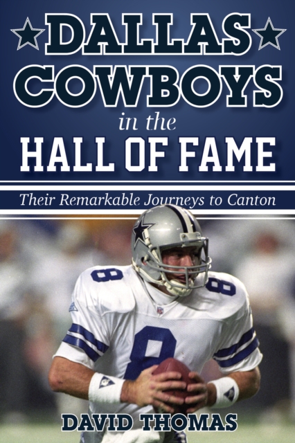 Dallas Cowboys in the Hall of Fame : Their Remarkable Journeys to Canton, Hardback Book
