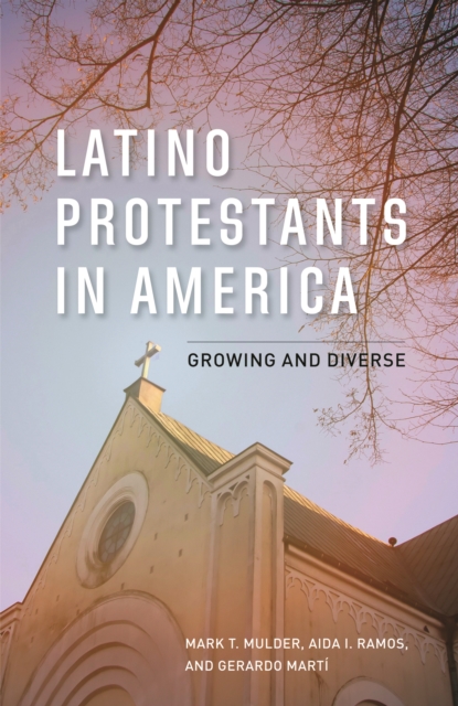 Latino Protestants in America : Growing and Diverse, Hardback Book