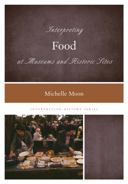 Interpreting Food at Museums and Historic Sites, Paperback / softback Book