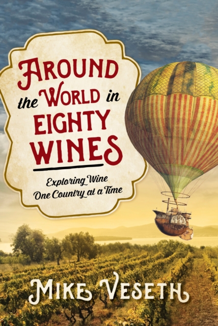 Around the World in Eighty Wines : Exploring Wine One Country at a Time, Hardback Book