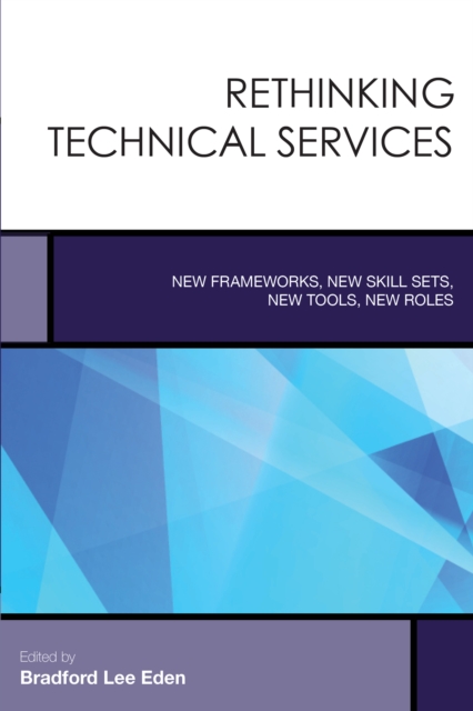 Rethinking Technical Services : New Frameworks, New Skill Sets, New Tools, New Roles, Paperback / softback Book