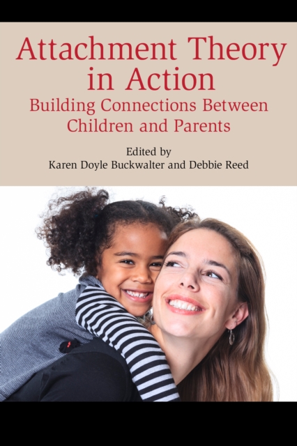 Attachment Theory in Action : Building Connections Between Children and Parents, Paperback / softback Book