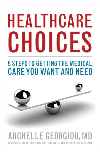Healthcare Choices : 5 Steps to Getting the Medical Care You Want and Need, Hardback Book