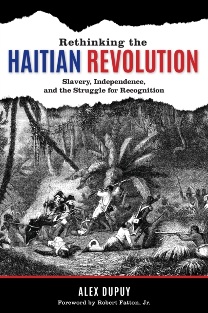 Rethinking the Haitian Revolution : Slavery, Independence, and the Struggle for Recognition, Paperback / softback Book