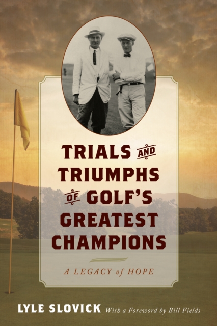 Trials and Triumphs of Golf's Greatest Champions : A Legacy of Hope, Hardback Book