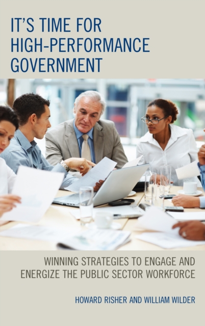 It's Time for High-Performance Government : Winning Strategies to Engage and Energize the Public Sector Workforce, Hardback Book