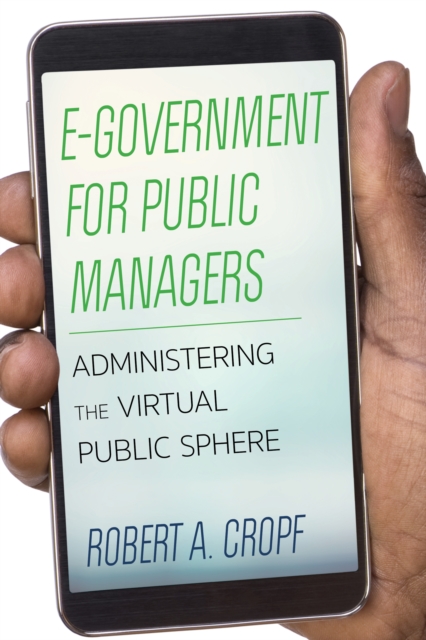 E-Government for Public Managers : Administering the Virtual Public Sphere, Hardback Book