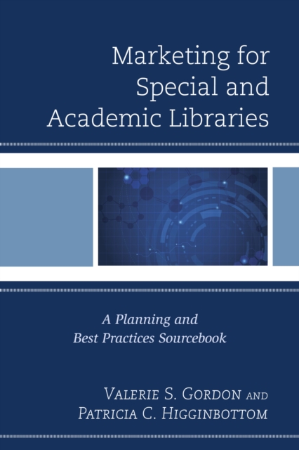 Marketing for Special and Academic Libraries : A Planning and Best Practices Sourcebook, Hardback Book