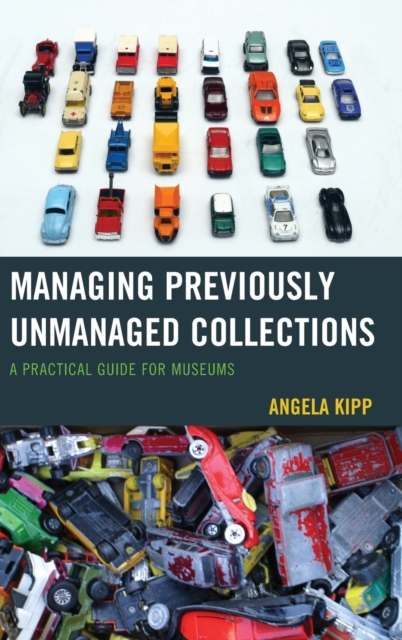 Managing Previously Unmanaged Collections : A Practical Guide for Museums, Hardback Book