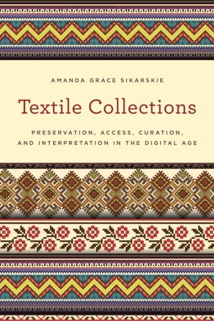Textile Collections : Preservation, Access, Curation, and Interpretation in the Digital Age, Hardback Book