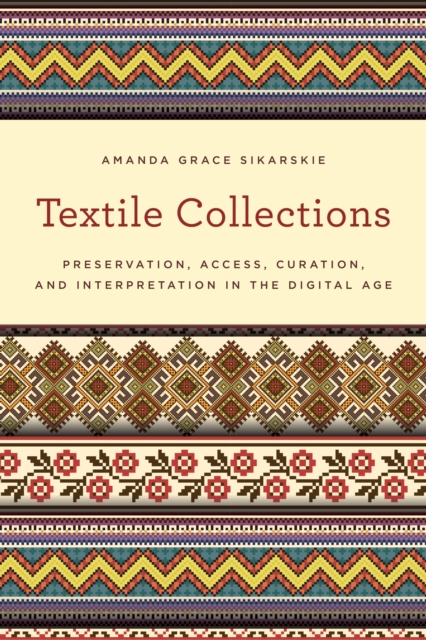 Textile Collections : Preservation, Access, Curation, and Interpretation in the Digital Age, Paperback / softback Book