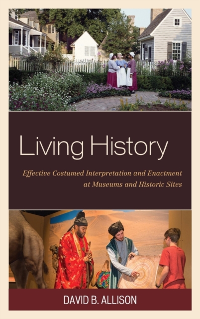 Living History : Effective Costumed Interpretation and Enactment at Museums and Historic Sites, Hardback Book