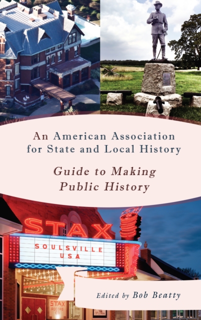 An American Association for State and Local History Guide to Making Public History, Hardback Book