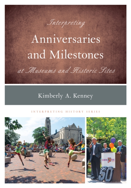 Interpreting Anniversaries and Milestones at Museums and Historic Sites, Hardback Book
