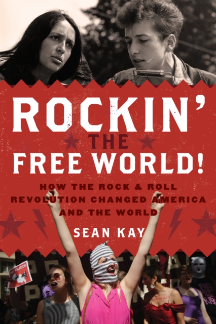 Rockin' the Free World! : How the Rock & Roll Revolution Changed America and the World, Hardback Book