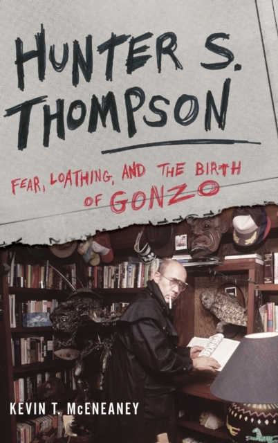 Hunter S. Thompson : Fear, Loathing, and the Birth of Gonzo, Hardback Book